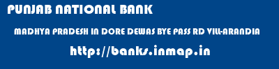 PUNJAB NATIONAL BANK  MADHYA PRADESH IN DORE DEWAS BYE PASS RD VILL-ARANDIA    banks information 